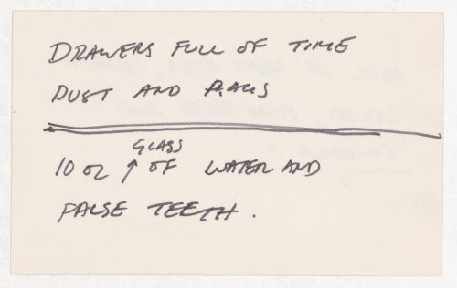 Drawers full of time and [illegible]  / 10 oz glass of water and false teeth. [verso] 10 oz of glass eyes, contact lenses, false teeth and 'co-cola.'