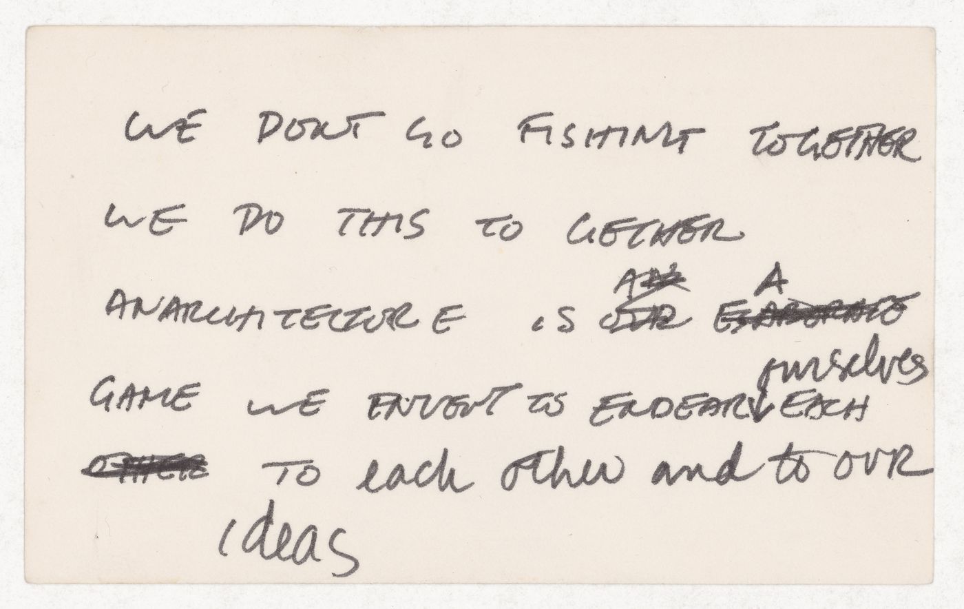 We don't go fishing together we do this to gether / Anarchitecture is a game we envent as endear ourselves each to each other and to our ideas