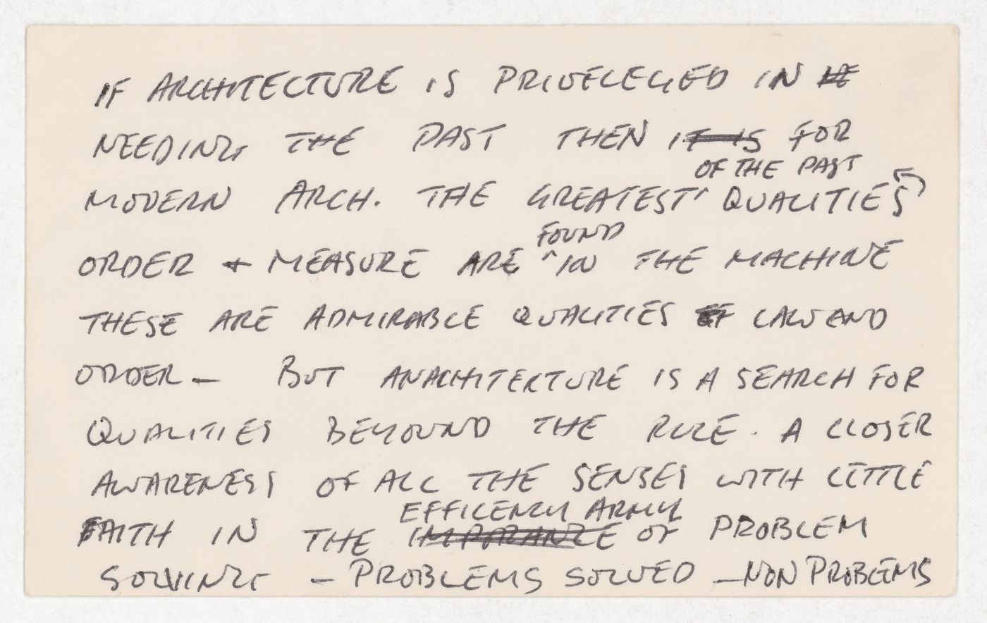 If architecture is privelegded in needing the past then for modern arch. the greatest of the past qualities order + measure are found in the machine these are admirable qualities law and order - but anarchitecture is a search for qualities beyound the...