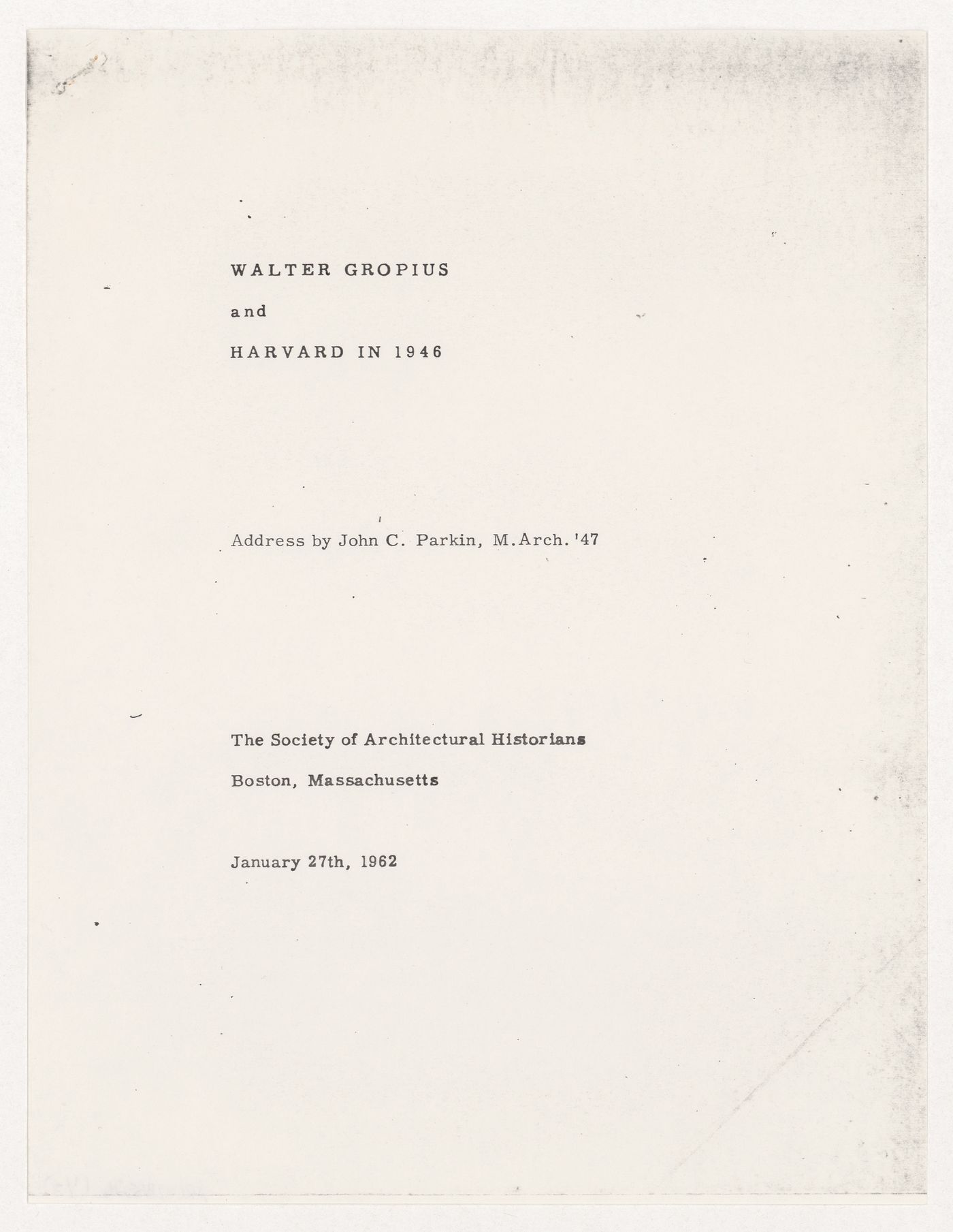 "Walter Gropius and Harvard in 1946" address by Parkin given to The Society of Architectural Historians in Boston, Massachusetts