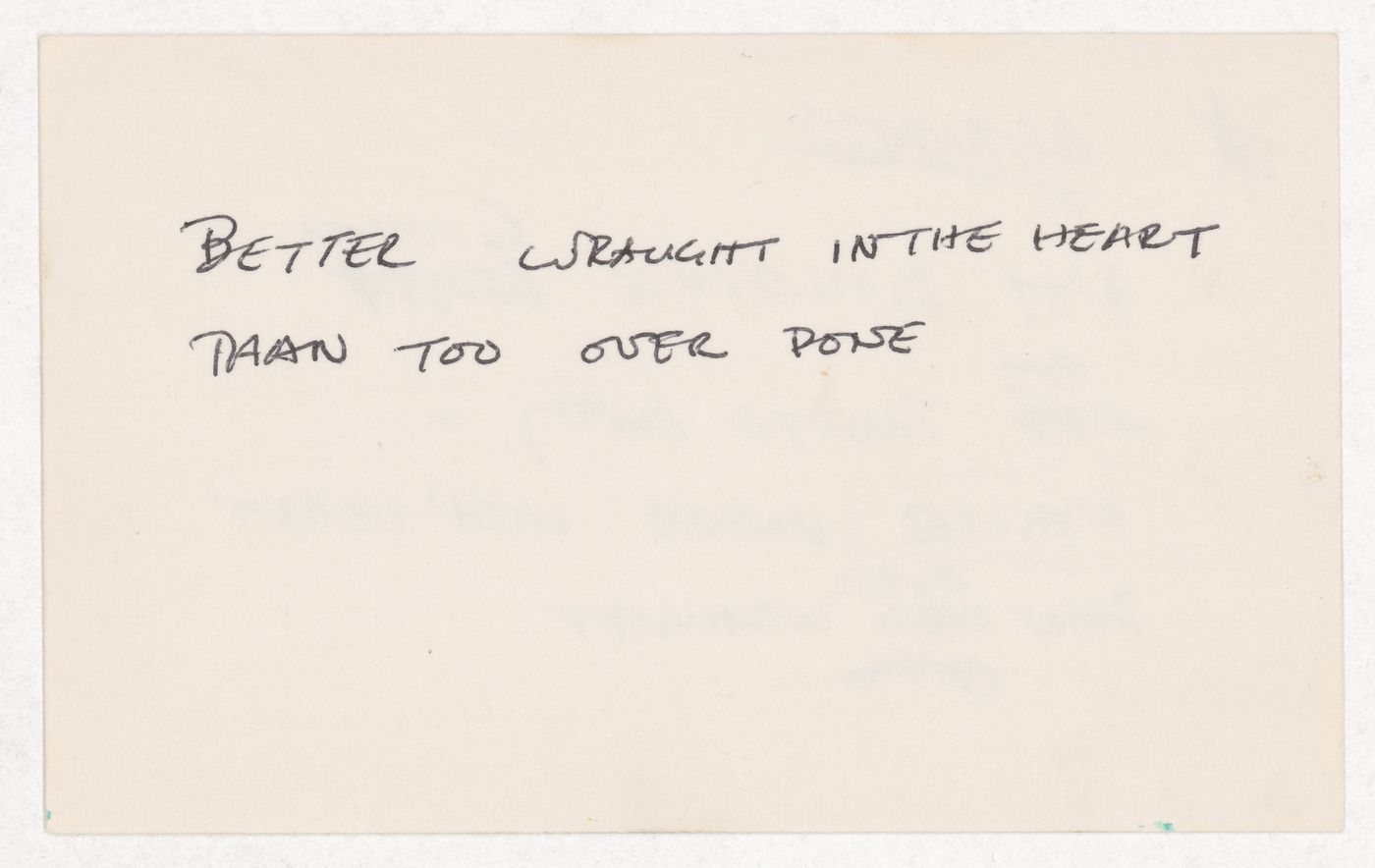 Better wraught in the heart than too over done; [verso]: Not building giveth by taketh away...