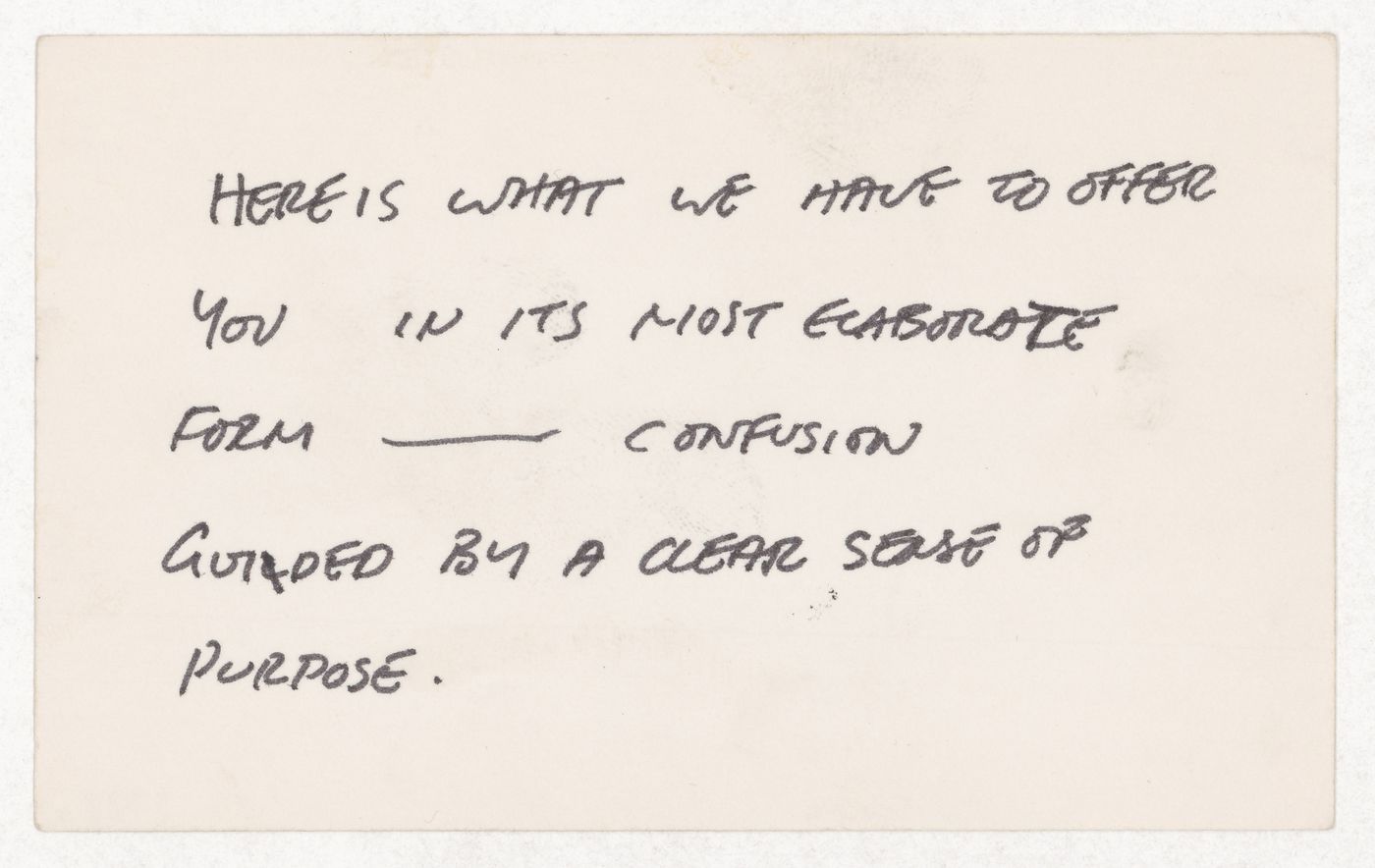 Here is what we have to offer you in its most elaborate form - confusion guided by a clear sense of purpose