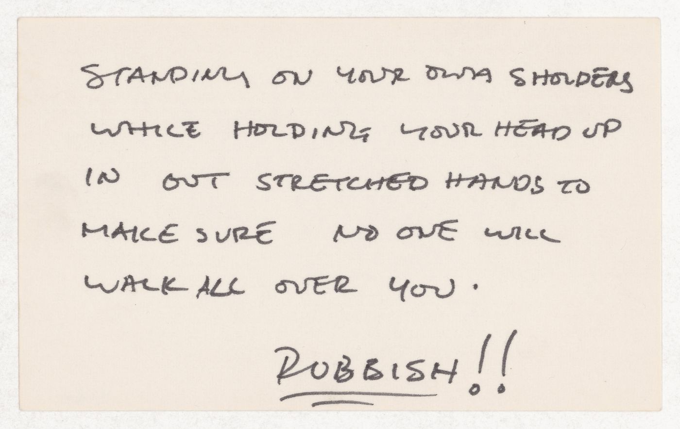 Standing on your own shoulders while holding you head up in out stretched hands to make sure no one will walk all over you. / Rubbish !!
