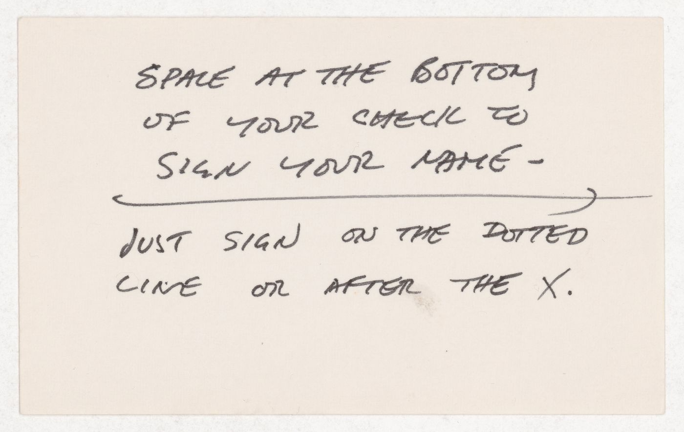Space at the bottom of your check to sign your name - / Just sign on the dotted line or after the X.