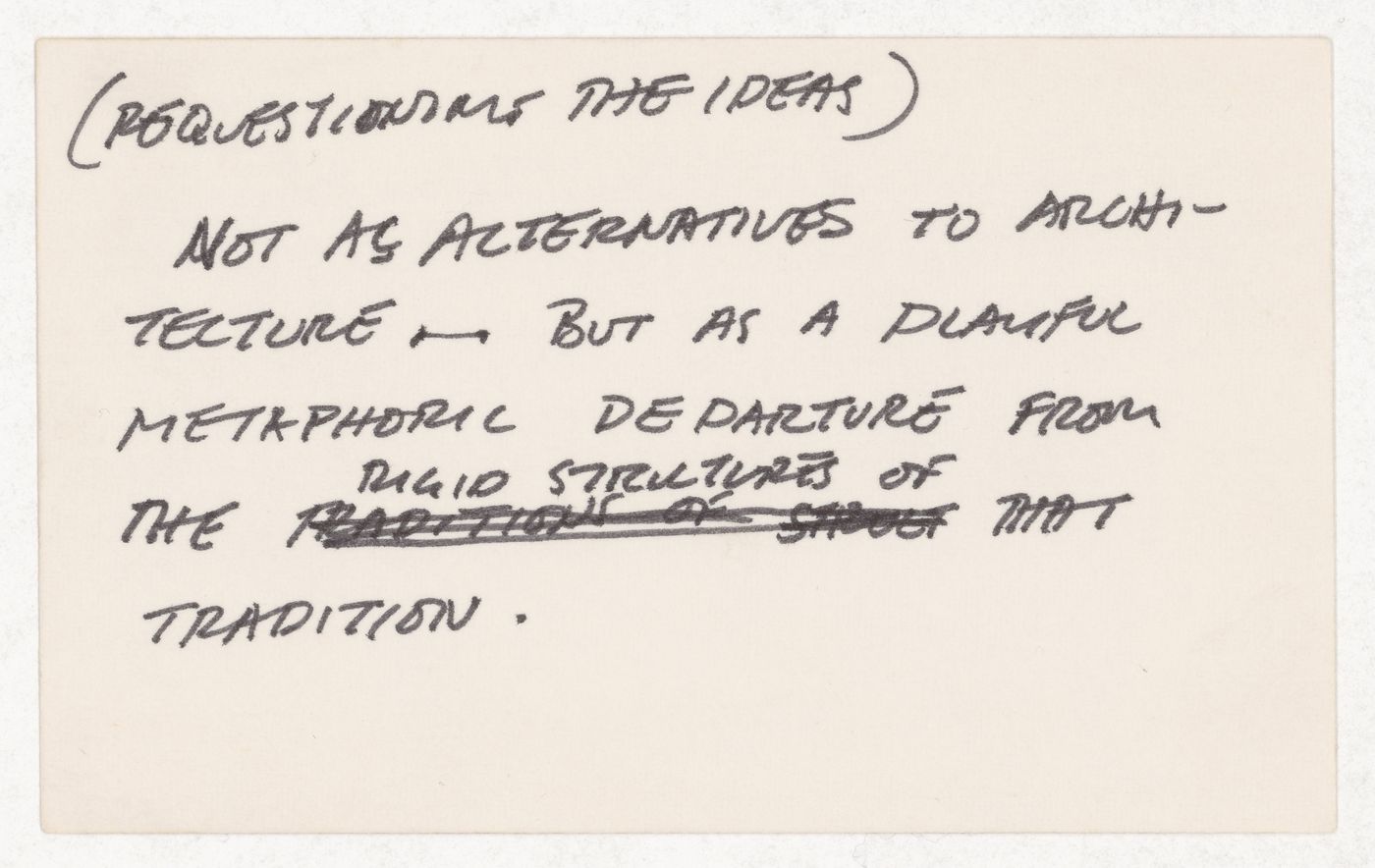 (Requesting the ideas) / Not as alternatives to architecture -  but as a playful metaphoric departure from the rigid structurees of that tradition.