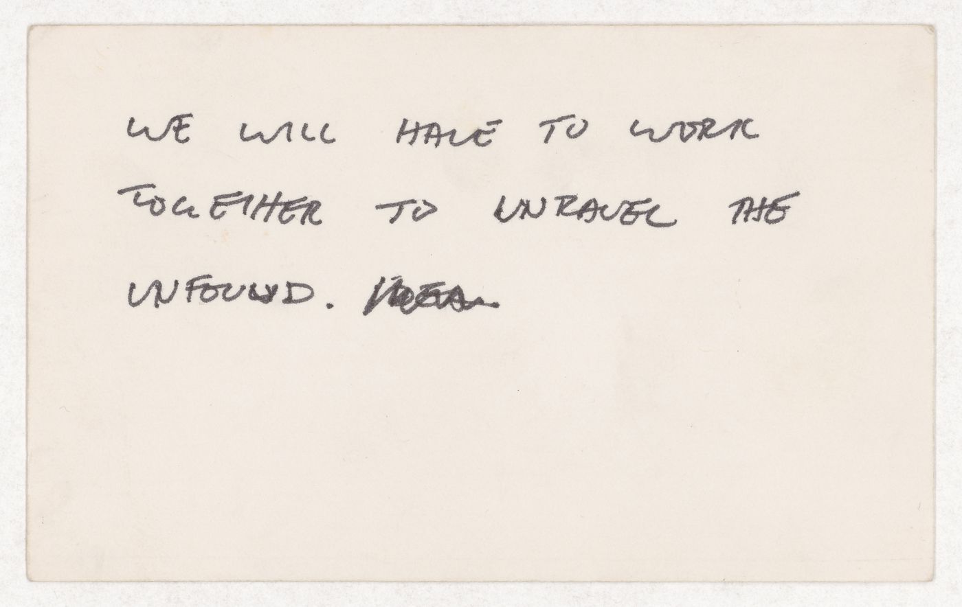 We will have to work together to unravel the unfound